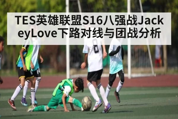 TES英雄联盟S16八强战JackeyLove下路对线与团战分析 | LCK